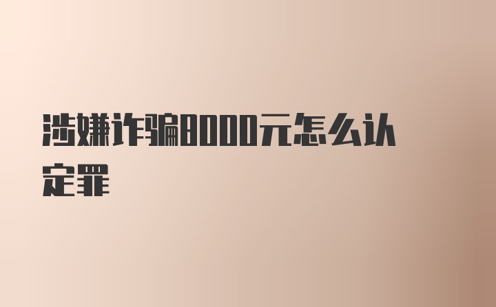 涉嫌诈骗8000元怎么认定罪