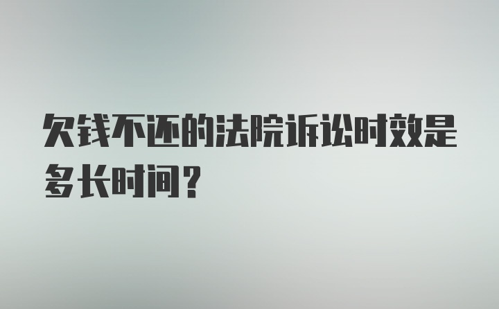 欠钱不还的法院诉讼时效是多长时间？