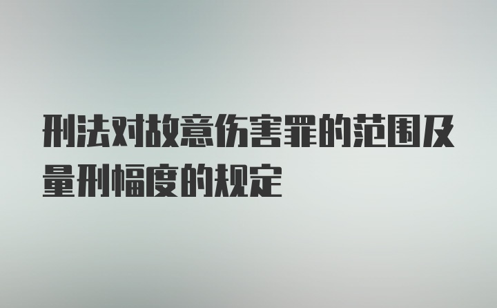 刑法对故意伤害罪的范围及量刑幅度的规定