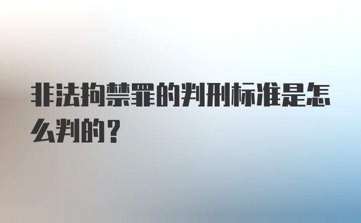 非法拘禁罪的判刑标准是怎么判的?