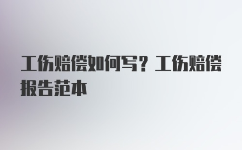 工伤赔偿如何写？工伤赔偿报告范本