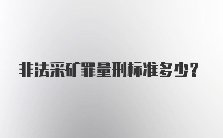 非法采矿罪量刑标准多少？