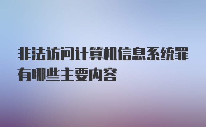 非法访问计算机信息系统罪有哪些主要内容