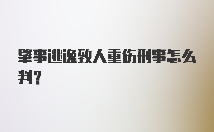 肇事逃逸致人重伤刑事怎么判？