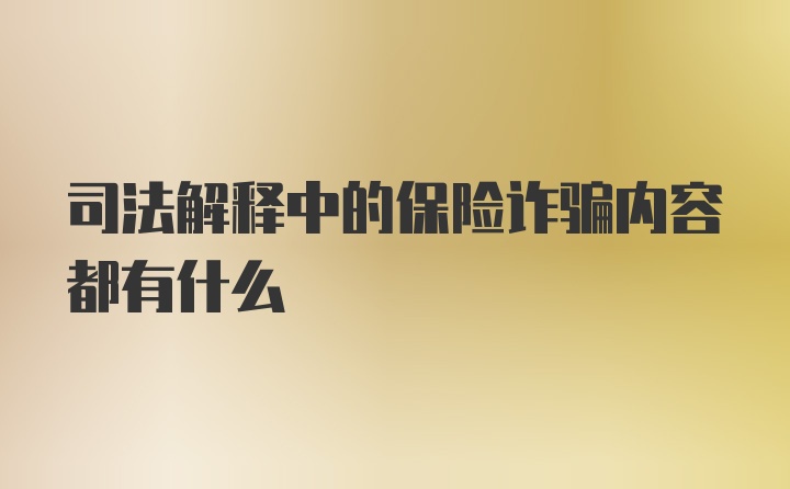 司法解释中的保险诈骗内容都有什么