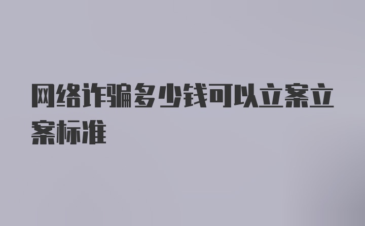 网络诈骗多少钱可以立案立案标准