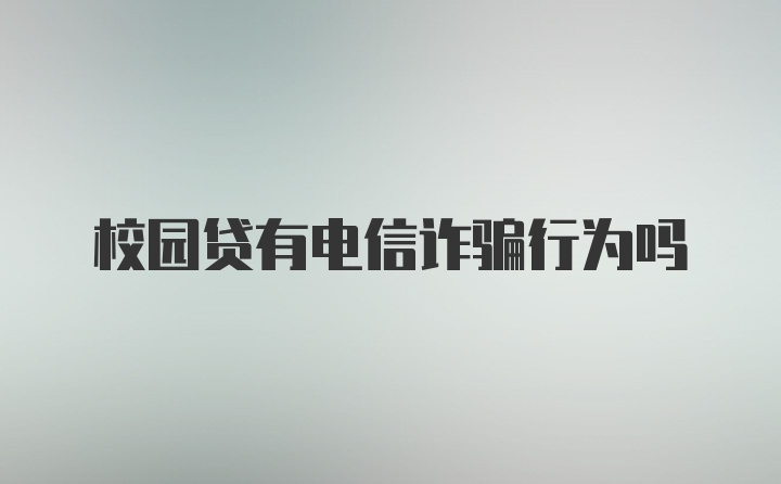 校园贷有电信诈骗行为吗