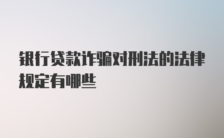 银行贷款诈骗对刑法的法律规定有哪些