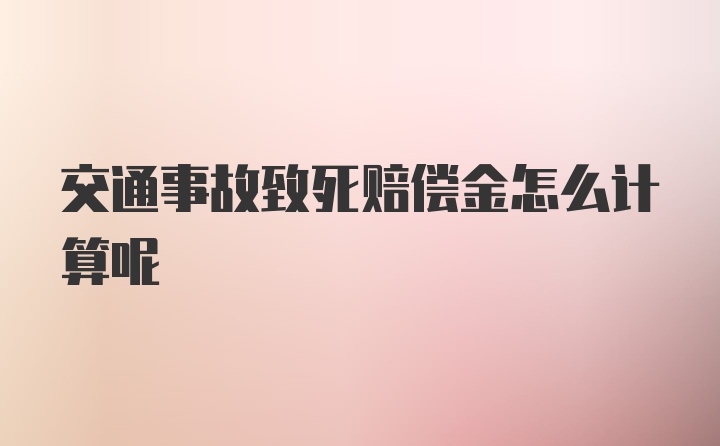 交通事故致死赔偿金怎么计算呢