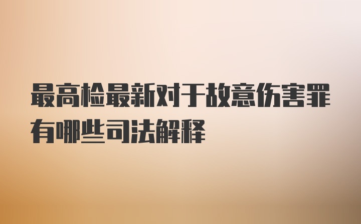 最高检最新对于故意伤害罪有哪些司法解释