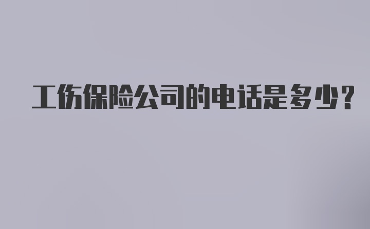 工伤保险公司的电话是多少？