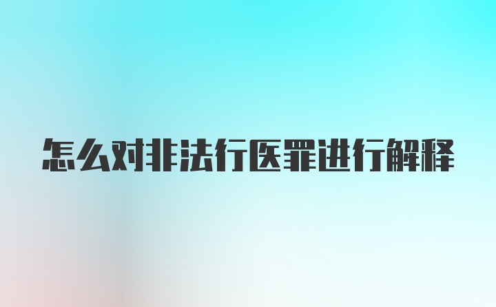 怎么对非法行医罪进行解释