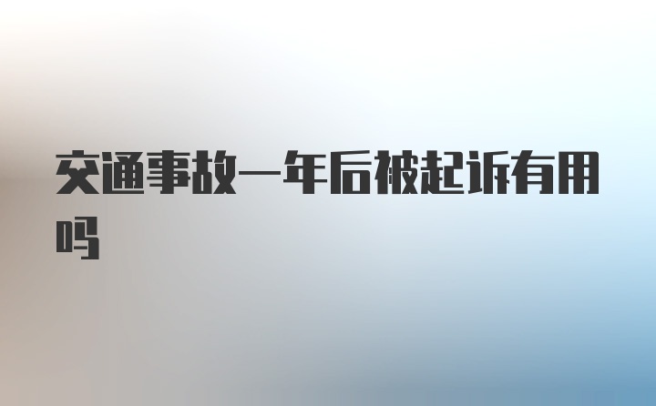 交通事故一年后被起诉有用吗