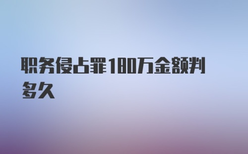 职务侵占罪180万金额判多久