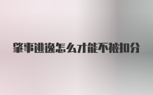 肇事逃逸怎么才能不被扣分