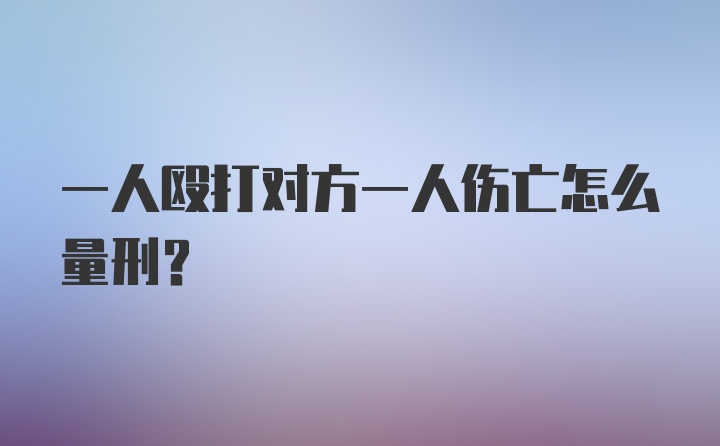 一人殴打对方一人伤亡怎么量刑？