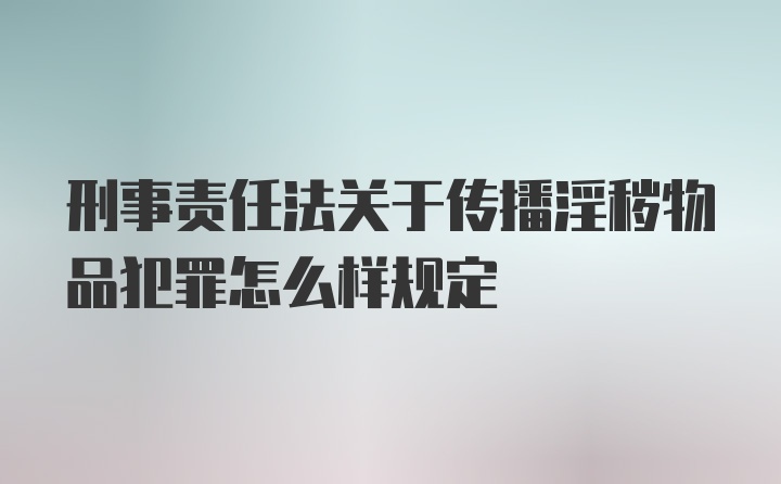 刑事责任法关于传播淫秽物品犯罪怎么样规定