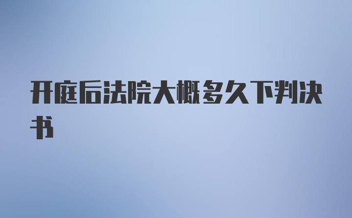 开庭后法院大概多久下判决书