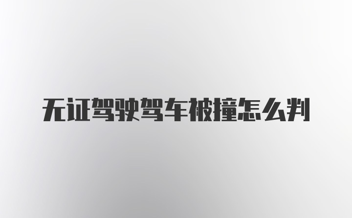 无证驾驶驾车被撞怎么判