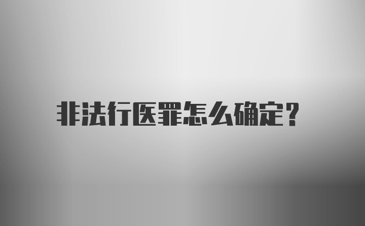 非法行医罪怎么确定？