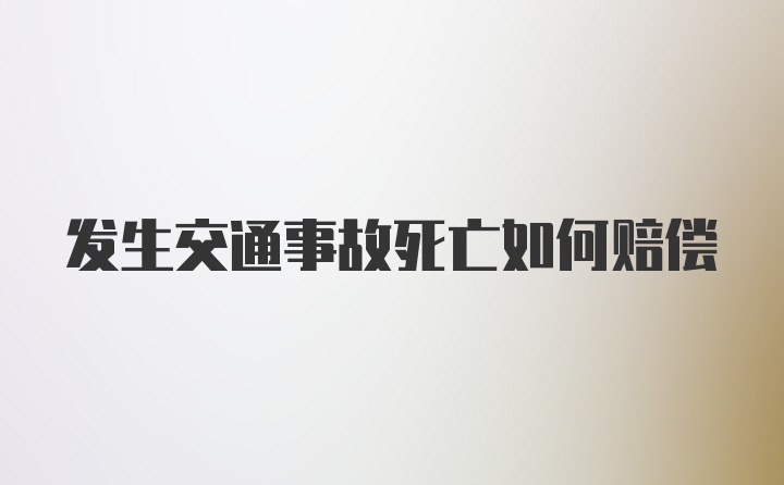 发生交通事故死亡如何赔偿