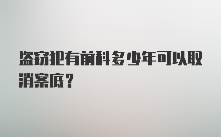 盗窃犯有前科多少年可以取消案底？