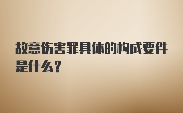 故意伤害罪具体的构成要件是什么？