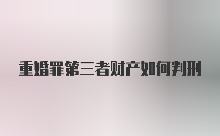 重婚罪第三者财产如何判刑