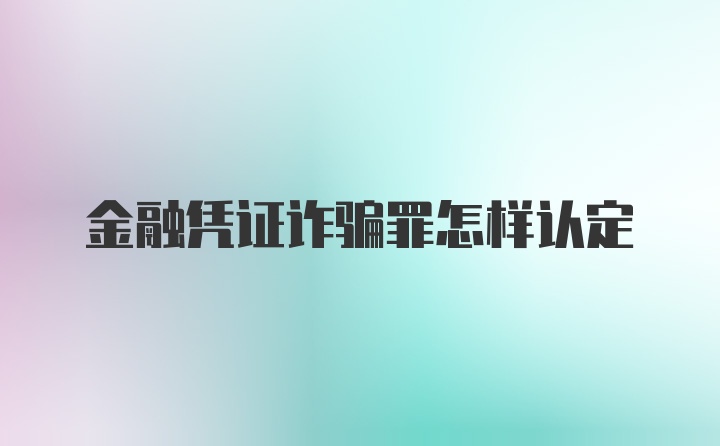 金融凭证诈骗罪怎样认定