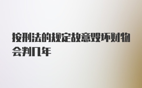 按刑法的规定故意毁坏财物会判几年