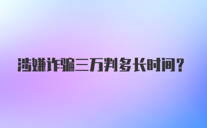 涉嫌诈骗三万判多长时间？