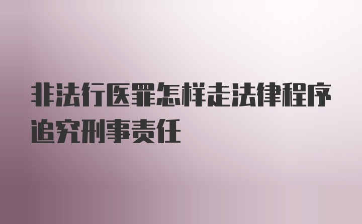 非法行医罪怎样走法律程序追究刑事责任