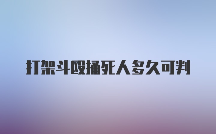 打架斗殴捅死人多久可判