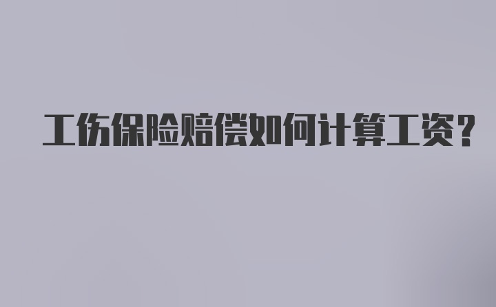 工伤保险赔偿如何计算工资？