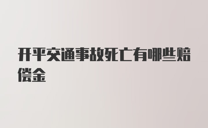 开平交通事故死亡有哪些赔偿金