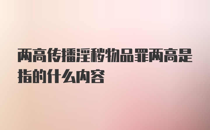 两高传播淫秽物品罪两高是指的什么内容