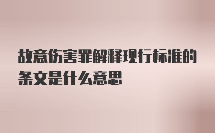 故意伤害罪解释现行标准的条文是什么意思