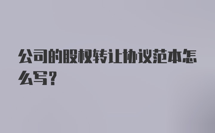 公司的股权转让协议范本怎么写？