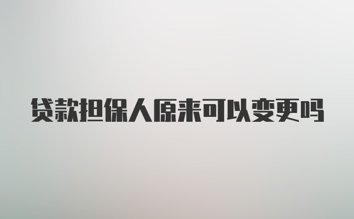 贷款担保人原来可以变更吗