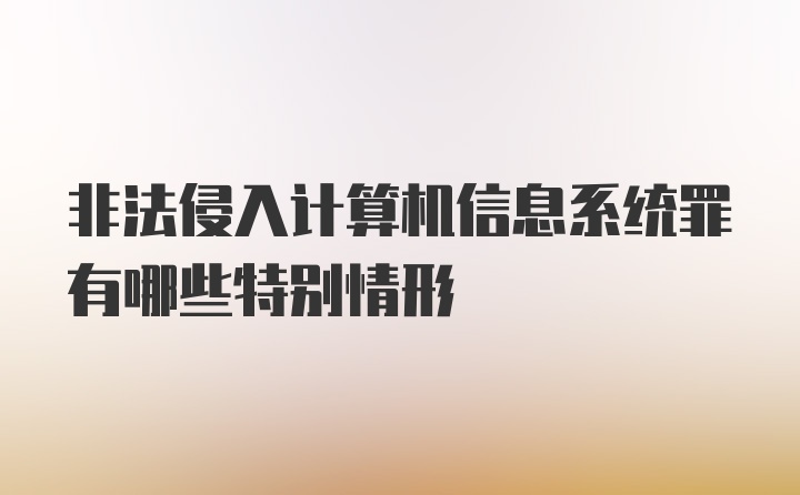 非法侵入计算机信息系统罪有哪些特别情形