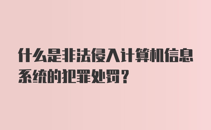 什么是非法侵入计算机信息系统的犯罪处罚？