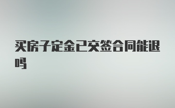 买房子定金已交签合同能退吗