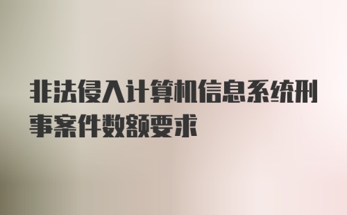 非法侵入计算机信息系统刑事案件数额要求