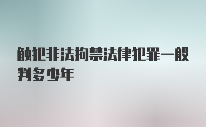 触犯非法拘禁法律犯罪一般判多少年