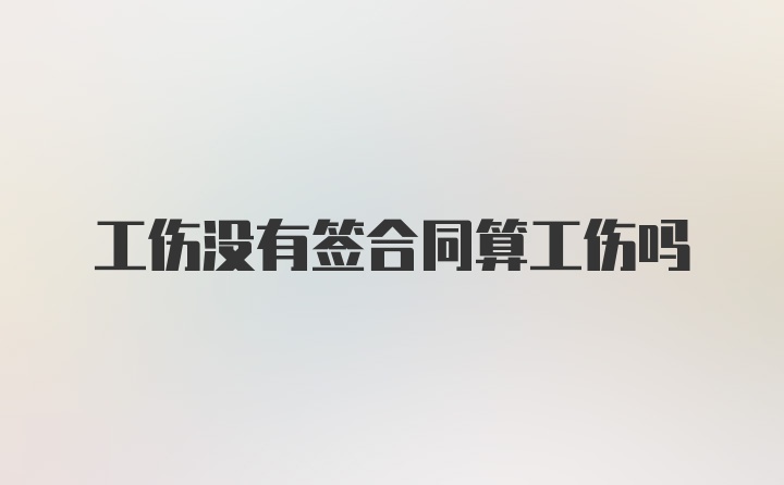 工伤没有签合同算工伤吗