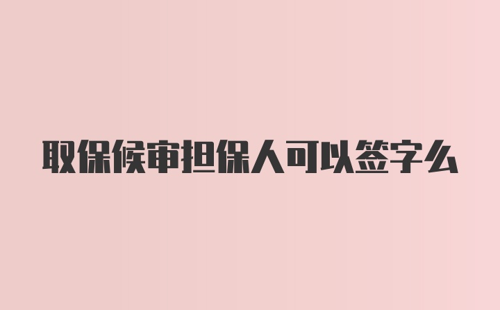 取保候审担保人可以签字么