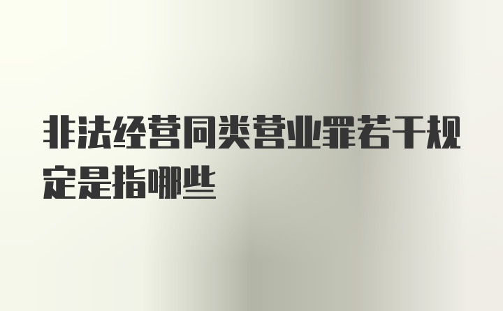 非法经营同类营业罪若干规定是指哪些