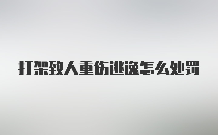 打架致人重伤逃逸怎么处罚