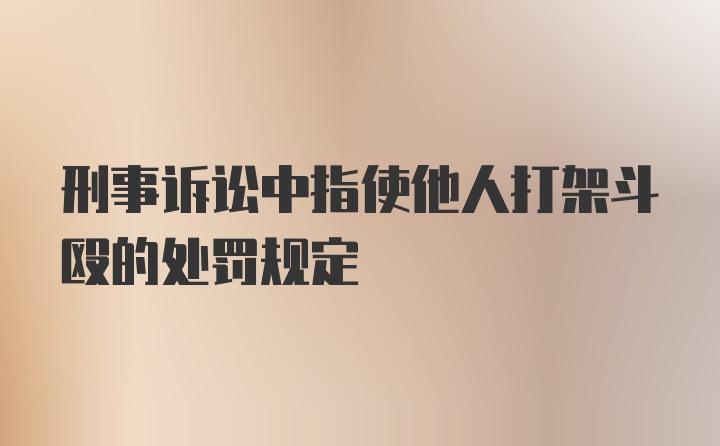 刑事诉讼中指使他人打架斗殴的处罚规定