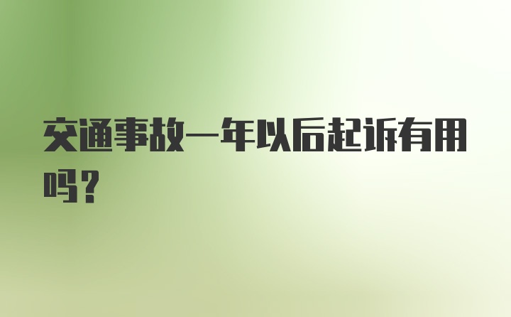 交通事故一年以后起诉有用吗?